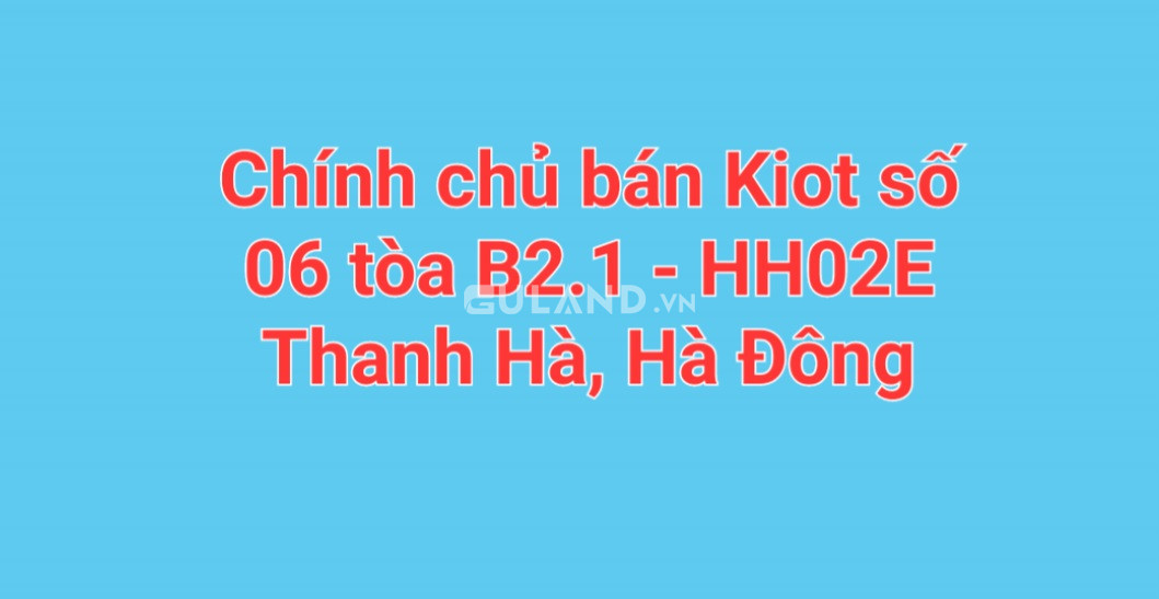 Chính chủ bán Kiot số 06, tòa B2.1 - HHO2E, Khu đô thị Thanh Hà, Hà Đông, Hà Nội