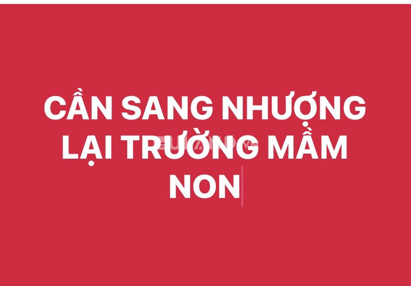 CẦN SANG NHƯỢNG LẠI TRƯỜNG MẦM NON  Địa chỉ: Số 31, ngõ 131 Chu Huy Mân, Phúc Đồng, Long Biên