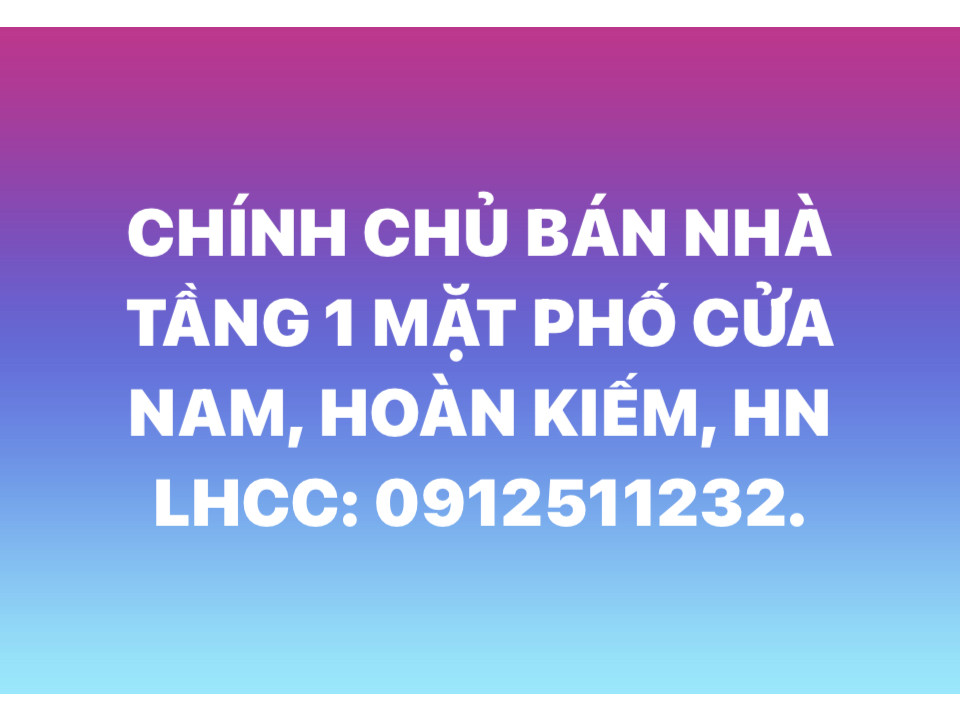 CHÍNH CHỦ BÁN NHÀ TẦNG 1 MẶT PHỐ CỬA NAM, QUẬN HOÀN KIẾM, HÀ NỘI