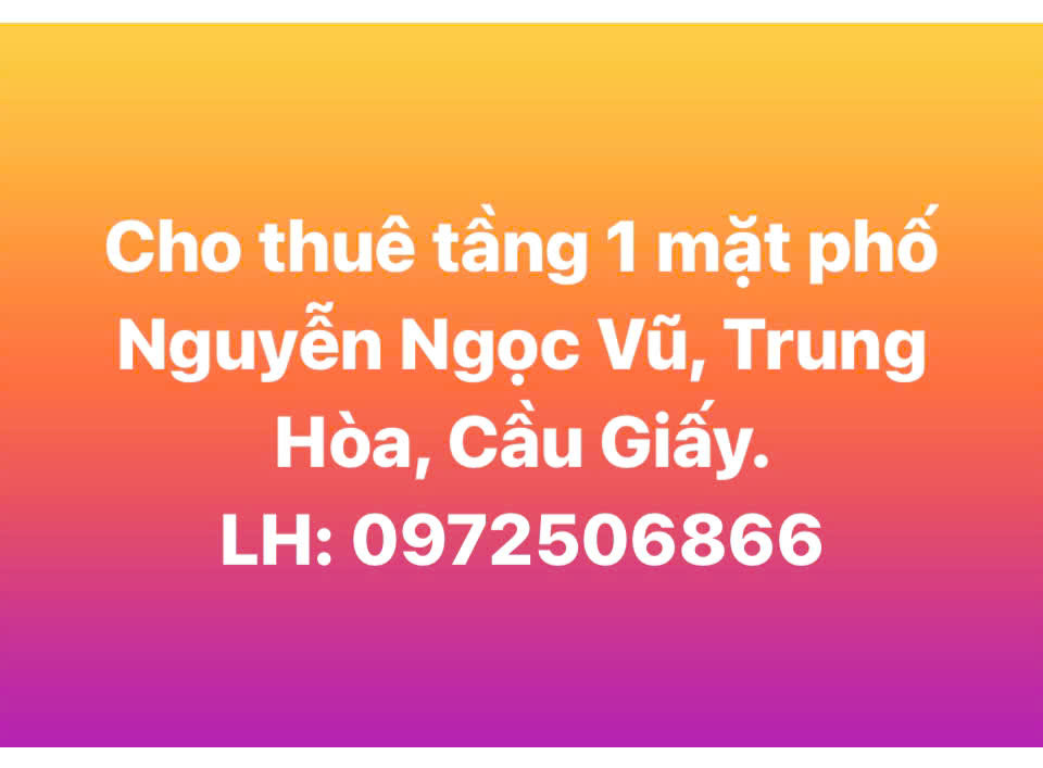 Chính chủ cho thuê mặt bằng tầng 1 mặt phố Nguyễn Ngọc Vũ, Trung Hòa, Cầu Giấy