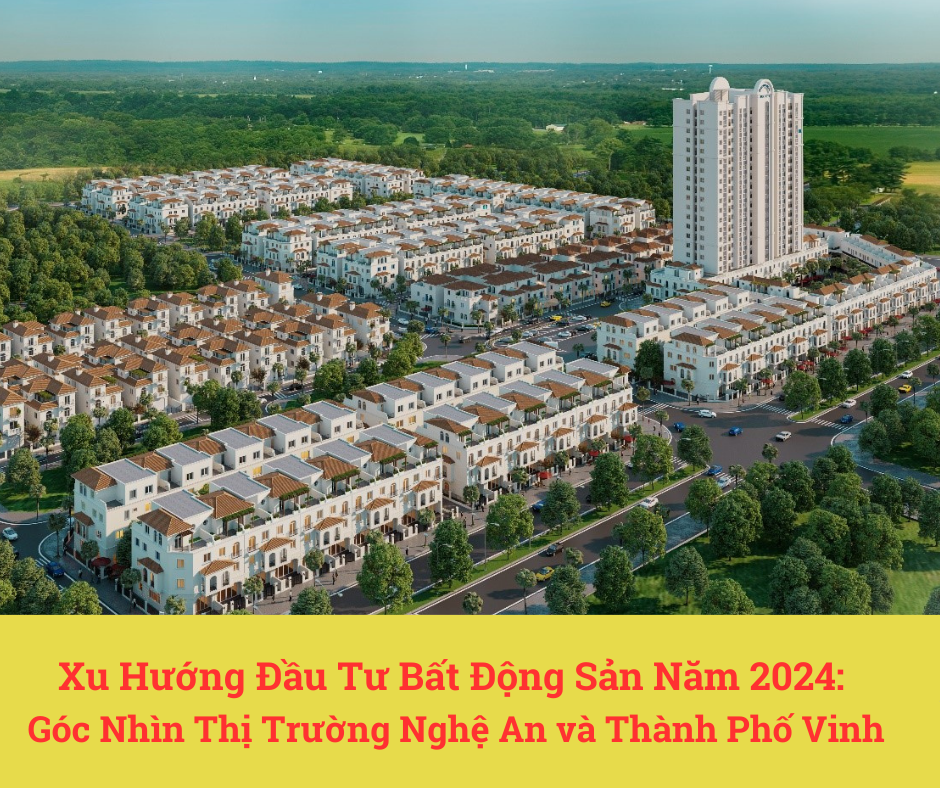 Xu Hướng Đầu Tư Bất Động Sản Năm 2024: Góc Nhìn Thị Trường Nghệ An và Thành Phố Vinh