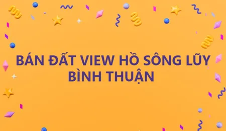 Tôi cần bán - đất view hồ Sông Lũy, Bình Thuận