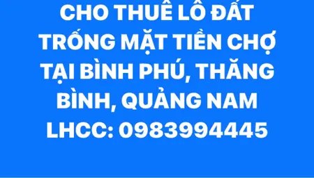 CHO THUÊ LÔ ĐẤT TRỐNG MẶT TIỀN GẦN CHỢ HÀ CHÂU, XÃ BÌNH PHÚ, TỈNH QUẢNG NAM