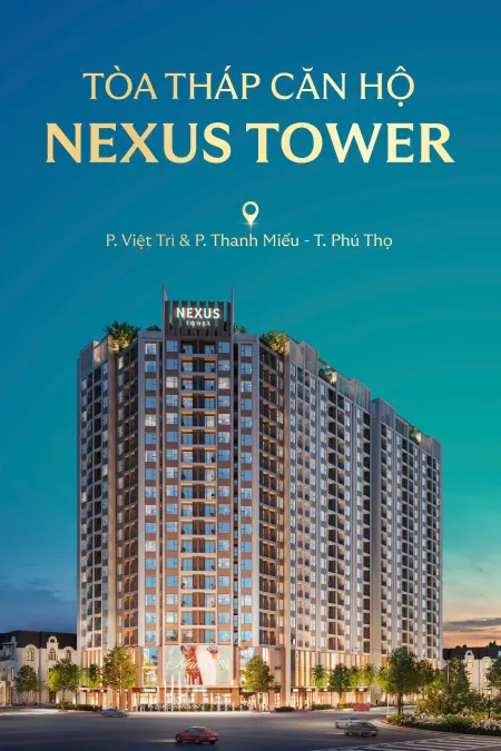 NEXUS TOWER – BIỂU TƯỢNG PHỒN HOA MỚI GIỮA TRÁI TIM VIỆT TRÌ
